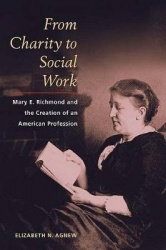 From Charity to Social Work - Mary E. Richmond and the Creation of an American Profession