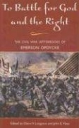 To Battle for God and the Right - The Civil War Letterbooks of Emerson Opdycke