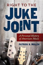 Right to the Juke Joint - A Personal History of American Music