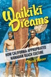 Waikiki Dreams - How California Appropriated Hawaiian Beach Culture