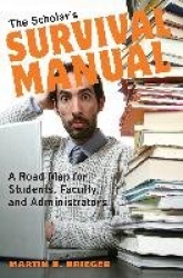 The Scholar's Survival Manual - A Road Map for Students, Faculty, and Administrators