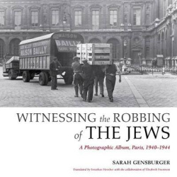 Witnessing the Robbing of the Jews - A Photographic Album, Paris, 1940-1944