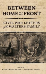 Between Home and the Front - Civil War Letters of the Walters Family