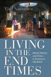 Living in the End Times - Ritual, History, and Ethics in Romania's Old Belief
