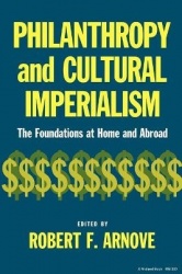 Philanthropy and Cultural Imperialism - The Foundations at Home and Abroad