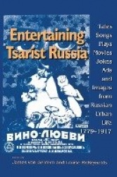Entertaining Tsarist Russia - Tales, Songs, Plays, Movies, Jokes, Ads, and Images from Russian Urban Life, 1779–1917