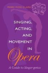 Singing, Acting, and Movement in Opera - A Guide to Singer-getics
