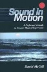 Sound in Motion - A Performer's Guide to Greater Musical Expression