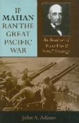 If Mahan Ran the Great Pacific War - An Analysis of World War II Naval Strategy