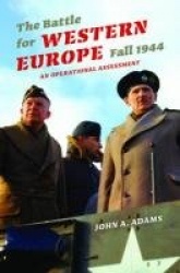 The Battle for Western Europe, Fall 1944 - An Operational Assessment