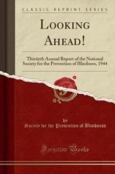 Looking Ahead!: Thirtieth Annual Report of the National Society for the Prevention of Blindness, 1944 (Classic Reprint)