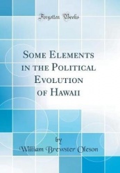 Some Elements in the Political Evolution of Hawaii (Classic Reprint)