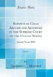 Reports of Cases Argued and Adjudged in the Supreme Court of the United States, Vol. 9 - January Term, 1850 (Classic Reprint)