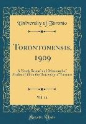 Torontonensis, 1909, Vol. 11: A Yearly Record and Memorial of Student Life in the University of Toronto (Classic Reprint)