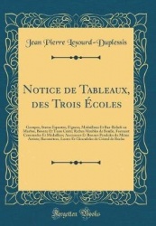Notice de Tableaux, Des TroisÉcoles: Groupes, Statue Équestre, Figures, Médaillons Et Bas-Reliefs En Marbre, Bronze Et Terre Cui