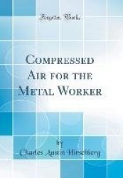 Compressed Air for the Metal Worker (Classic Reprint)