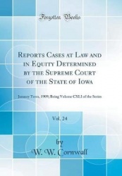Reports Cases at Law and in Equity Determined by the Supreme Court of the State of Iowa, Vol. 24: January Term, 1909; Being Volu