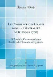 Le Commerce Des Grains Dans La Generalite D'Orleans (1768): D'Apres La Correspondance Inedite de L'Intendant Cypierre (Classic R