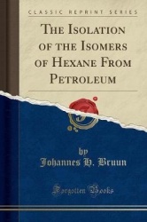 The Isolation of the Isomers of Hexane from Petroleum (Classic Reprint)