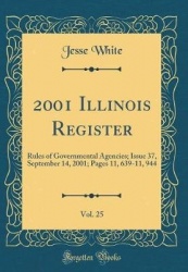 2001 Illinois Register, Vol. 25: Rules of Governmental Agencies; Issue 37, September 14, 2001; Pages 11, 639-11, 944 (Classic Re