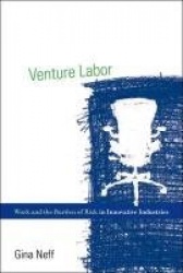 Venture Labor - Work and the Burden of Risk in Innovative Industries