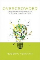 Overcrowded - Designing Meaningful Products in a World Awash with Ideas
