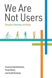 We Are Not Users - Dialogues, Diversity, and Design