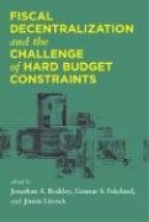 Fiscal Decentralization and the Challenge of Hard Budget Constraints