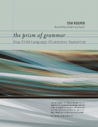 The Prism of Grammar - How Child Language Illuminates Humanism