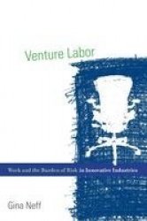 Venture Labor - Work and the Burden of Risk in Innovative Industries