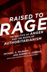 Raised to Rage - The Politics of Anger and the Roots of Authoritarianism
