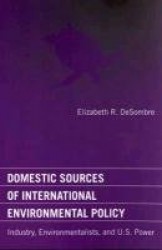 Domestic Sources of International Environmental Policy - Industry, Environmentalists, and U.S. Power