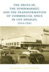 The Drive-In, the Supermarket, and the Transformation of Commercial Space in Los Angeles, 1914–1941