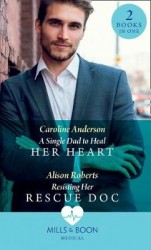 A Single Dad To Heal Her Heart - A Single Dad to Heal Her Heart (Yoxburgh Park Hospital) / Resisting Her Rescue DOC (Rescue Docs