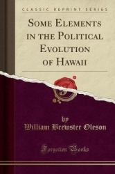Some Elements in the Political Evolution of Hawaii (Classic Reprint)