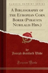 A Bibliography of the European Corn Borer (Pyrausta Nubilalis Hbn.) (Classic Reprint)