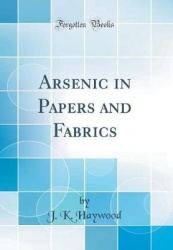 Arsenic in Papers and Fabrics (Classic Reprint)