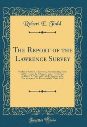 The Report of the Lawrence Survey - Studies in Relation to Lawrence, Massachusetts, Made in 1911, Under the Advice of Francis H.