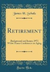 Retirement: Background and Issues; 1971 White House Conference on Aging (Classic Reprint)
