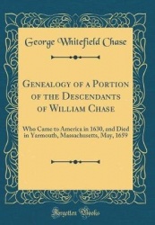 Genealogy of a Portion of the Descendants of William Chase - Who Came to America in 1630, and Died in Yarmouth, Massachusetts, M