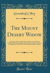 The Mount Desert Widow: Genealogy of the Gamble Family of Maine from the First Landing on the Coast of Mount Desert Down to the 