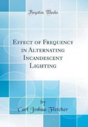 Effect of Frequency in Alternating Incandescent Lighting (Classic Reprint)