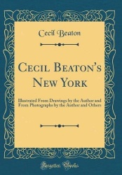 Cecil Beaton's New York - Illustrated from Drawings by the Author and from Photographs by the Author and Others (Classic Reprint