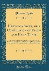 Harmonia Sacra, or a Compilation of Psalm and Hymn Tunes: Collected from the Most Celebrated European Masters, as Published in t
