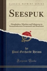 Seespuk - Aberglauben, Märchen Und Schnurren in Seemannskreisen Gesammelt Und Bearbeitet (Classic Reprint)