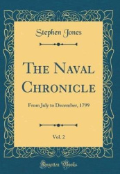 The Naval Chronicle, Vol. 2 - From July to December, 1799 (Classic Reprint)