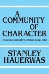 A Community of Character - Toward a Constructive Christian Social Ethic