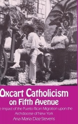 Oxcart Catholicism on Fifth Avenue - The Impact of the Puerto Rican Migration Upon the Archdiocese of New York