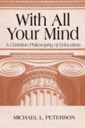 With All Your Mind - A Christian Philosophy of Education