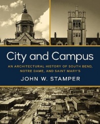 City and Campus - An Architectural History of South Bend, Notre Dame, and Saint Mary's